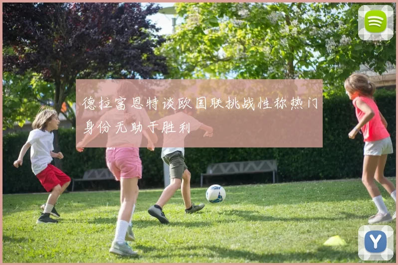 德拉富恩特谈欧国联挑战性称热门身份无助于胜利